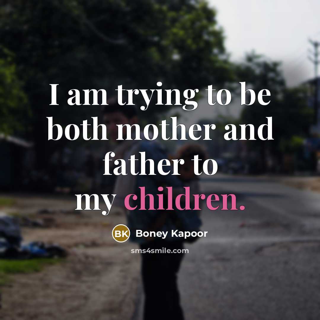 “I am trying to be both mother and father to…” quote by Boney Kapoor
