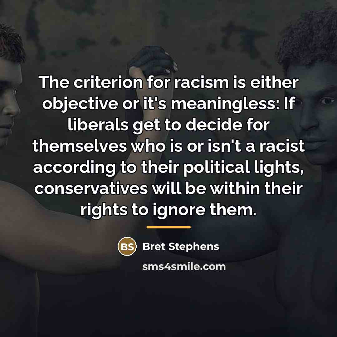 “The criterion for racism is either objective or it's meaningless:…” quote by Bret Stephens