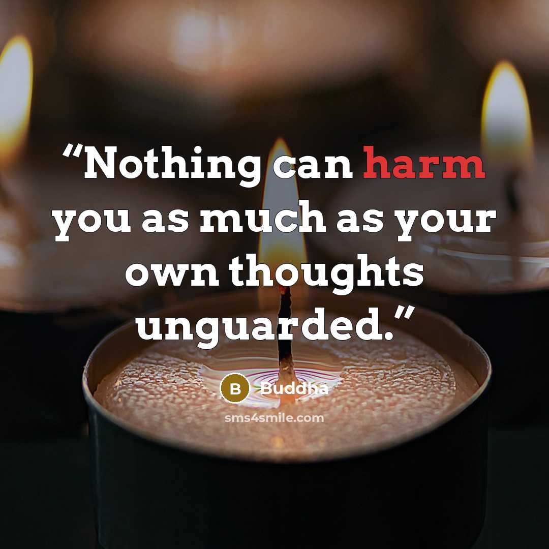“Nothing can harm you as much as your own thoughts unguarded.” quote by Buddha