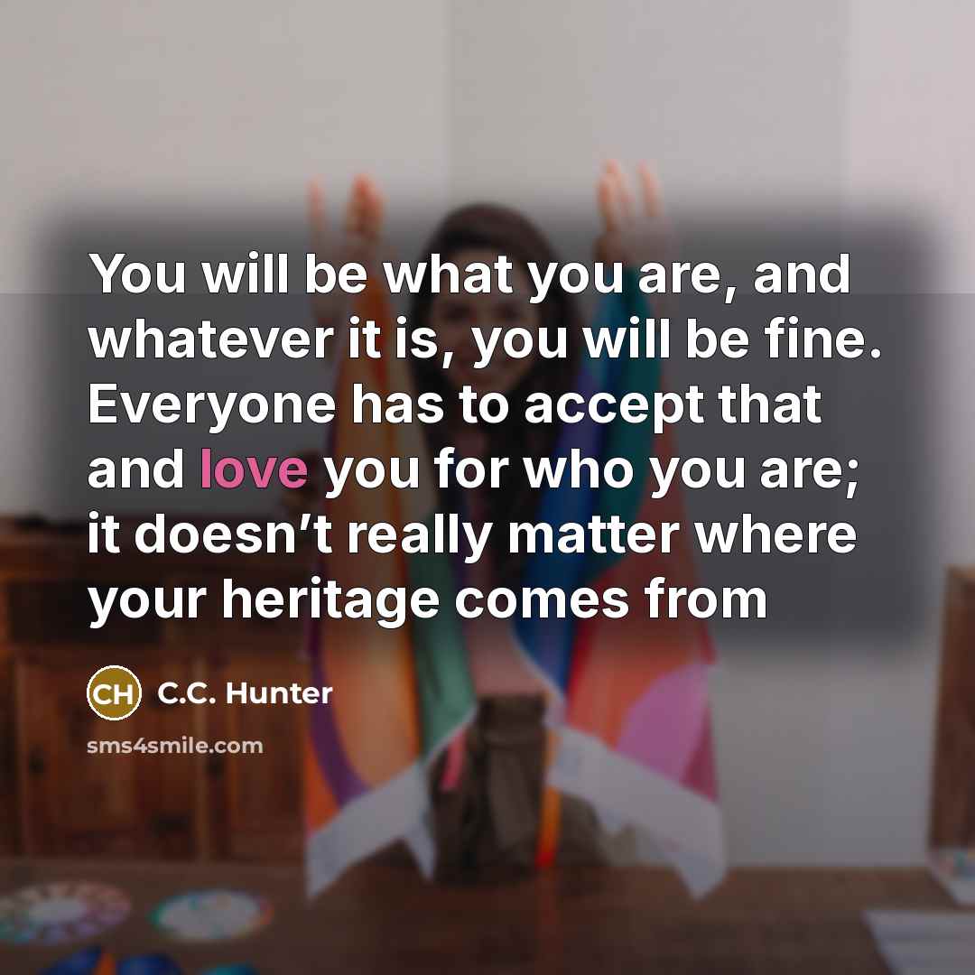 “You will be what you are, and whatever it is,…” quote by C.C. Hunter