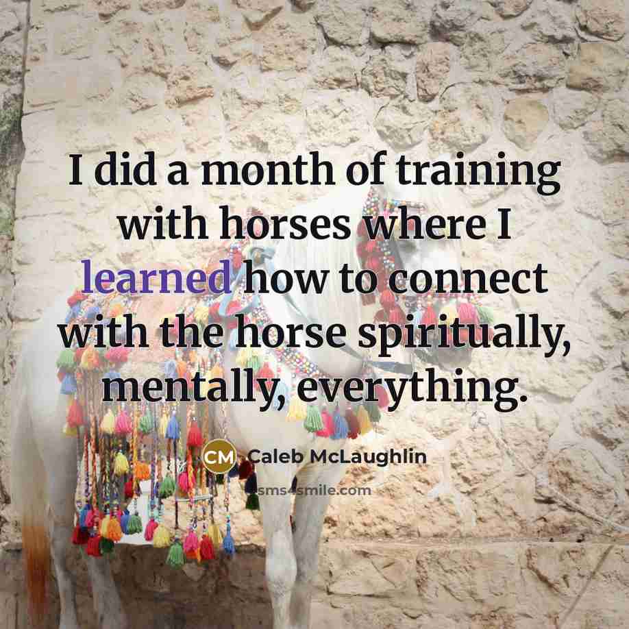 “I did a month of training with horses where I…” quote by Caleb McLaughlin