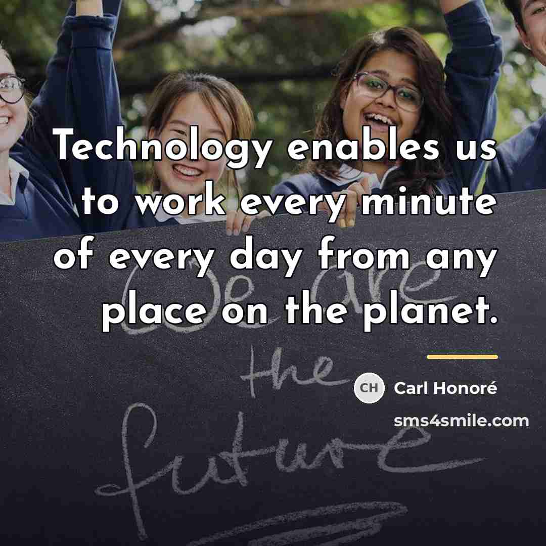 “Technology enables us to work every minute of every day…” quote by Carl Honore