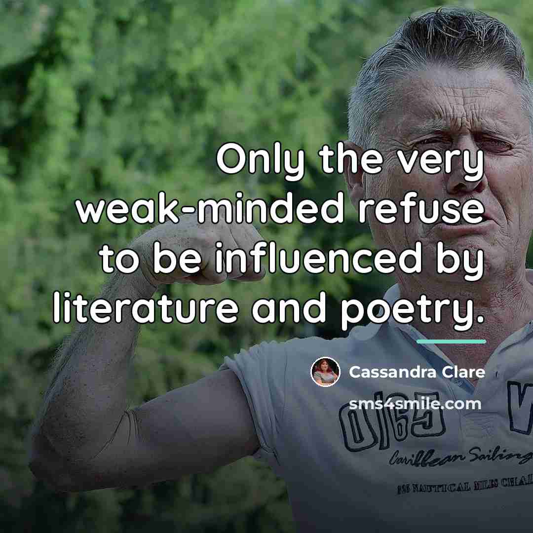“Only the very weak-minded refuse to be influenced by literature…” quote by Cassandra Clare