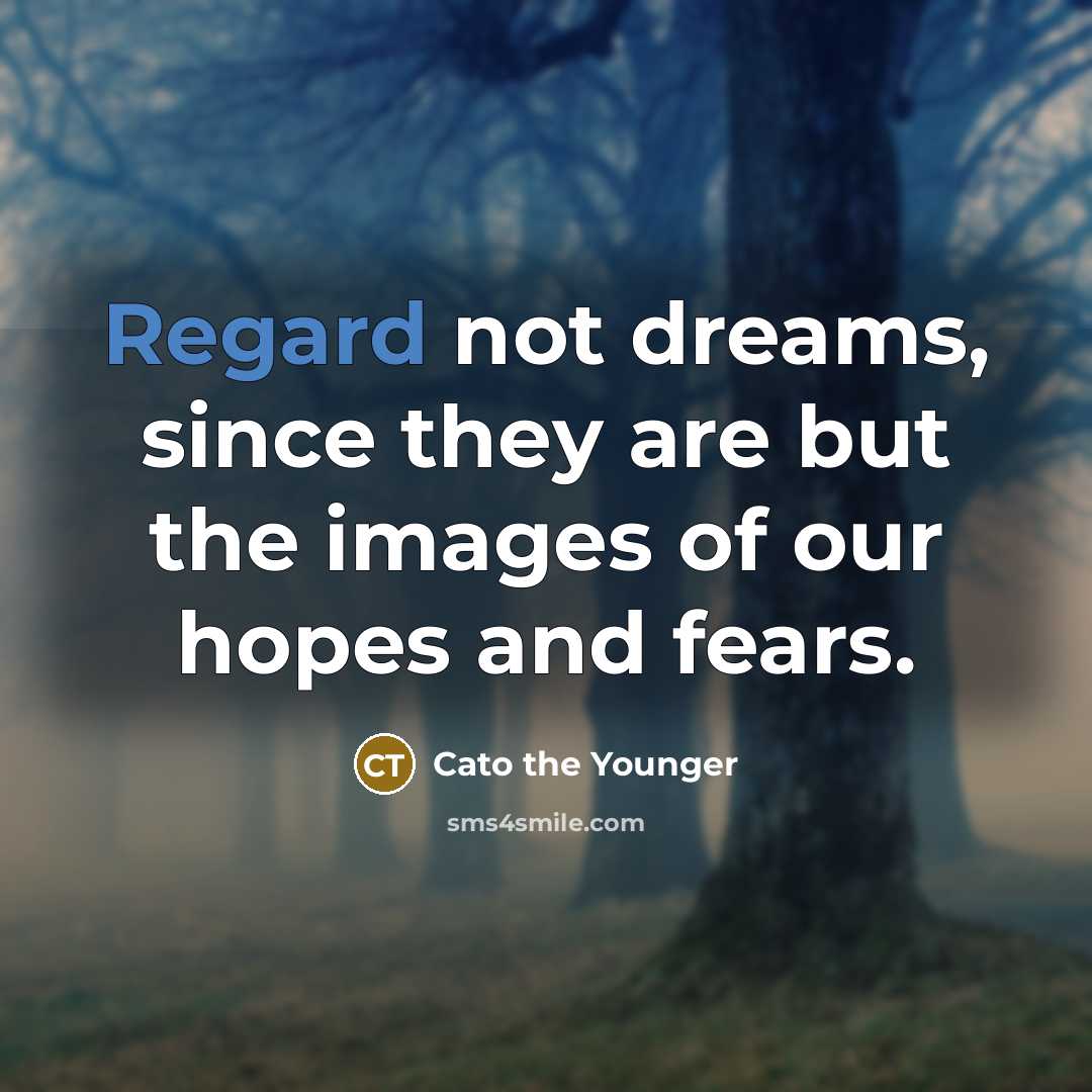 “Regard not dreams, since they are but the images of…” quote by Cato the Younger