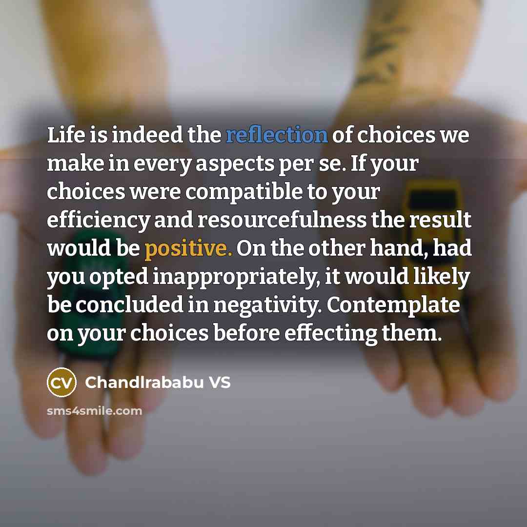 “Life is indeed the reflection of choices we make in…” quote by Chandlrababu VS