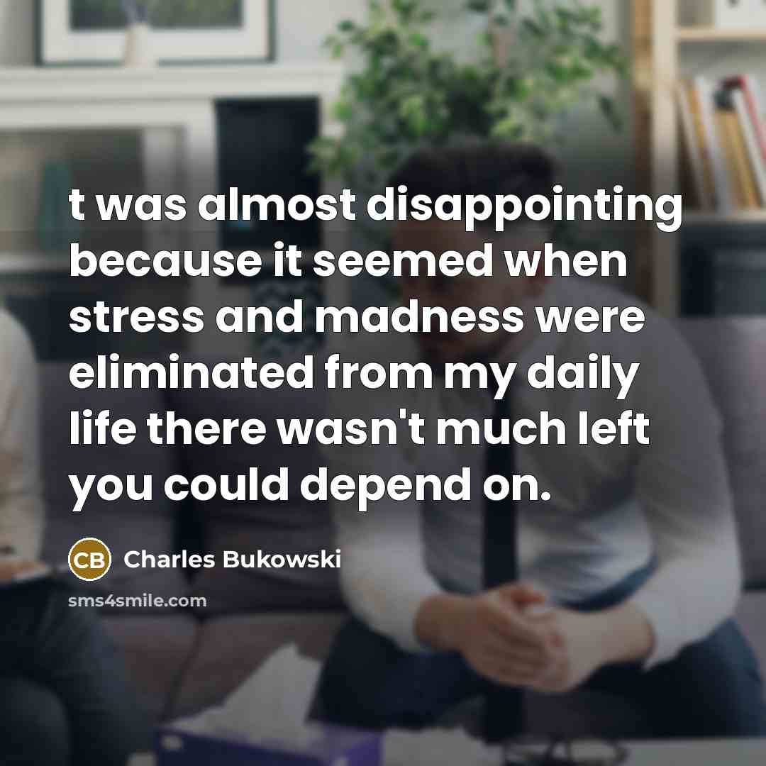 “t was almost disappointing because it seemed when stress and…” quote by Charles Bukowski
