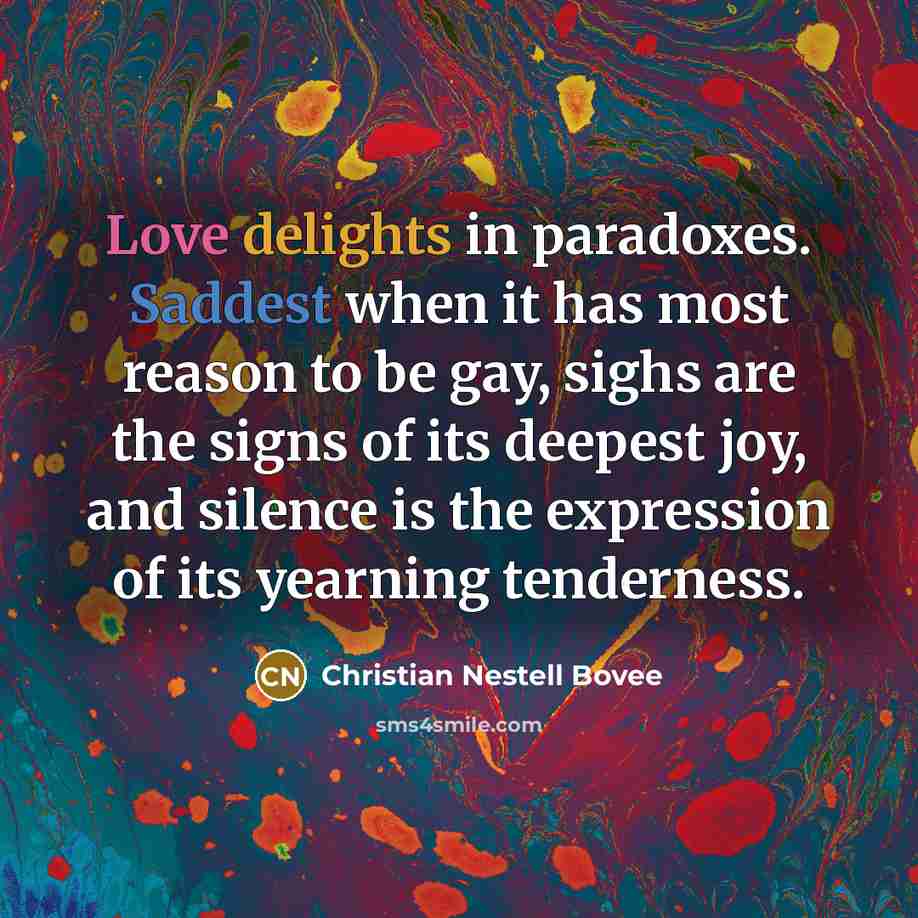 “Love delights in paradoxes. Saddest when it has most reason…” quote by Christian Nestell Bovee