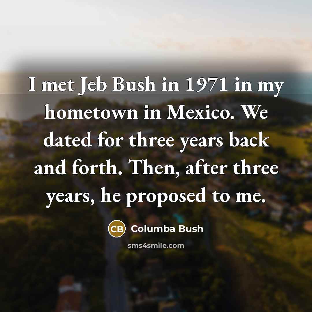 “I met Jeb Bush in 1971 in my hometown in…” quote by Columba Bush