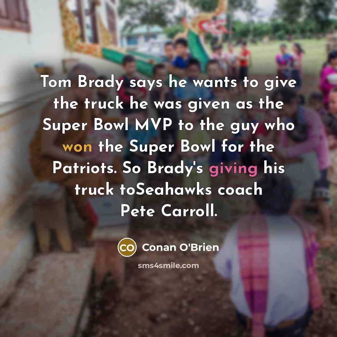“Tom Brady says he wants to give the truck he…” quote by Conan O'Brien
