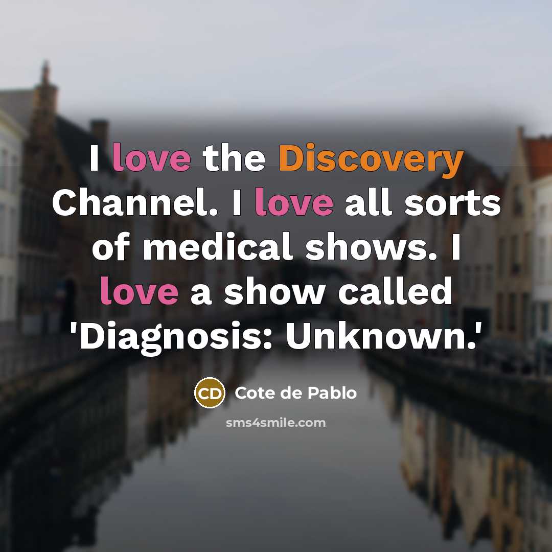 “I love the Discovery Channel. I love all sorts of…” quote by Cote de Pablo