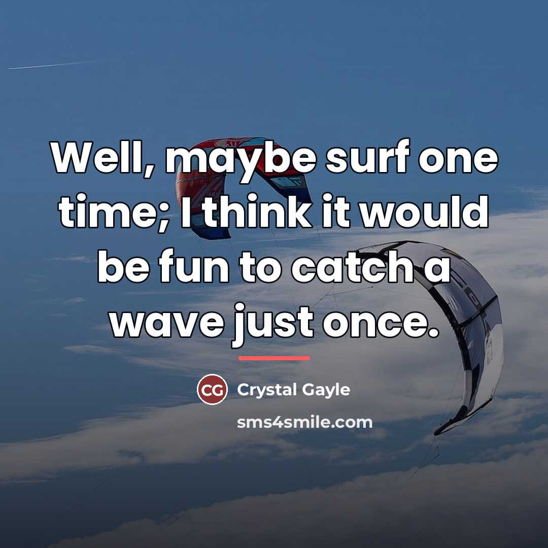 “Well, maybe surf one time; I think it would be…” quote by Crystal Gayle