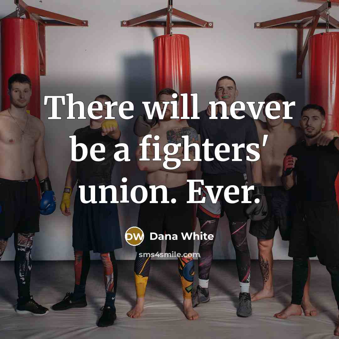 “There will never be a fighters' union. Ever.…” quote by Dana White