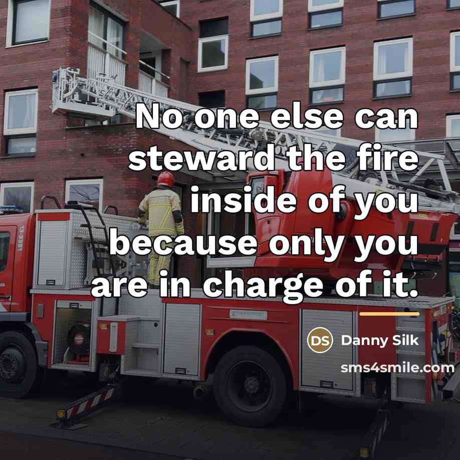 “No one else can steward the fire inside of you…” quote by Danny Silk
