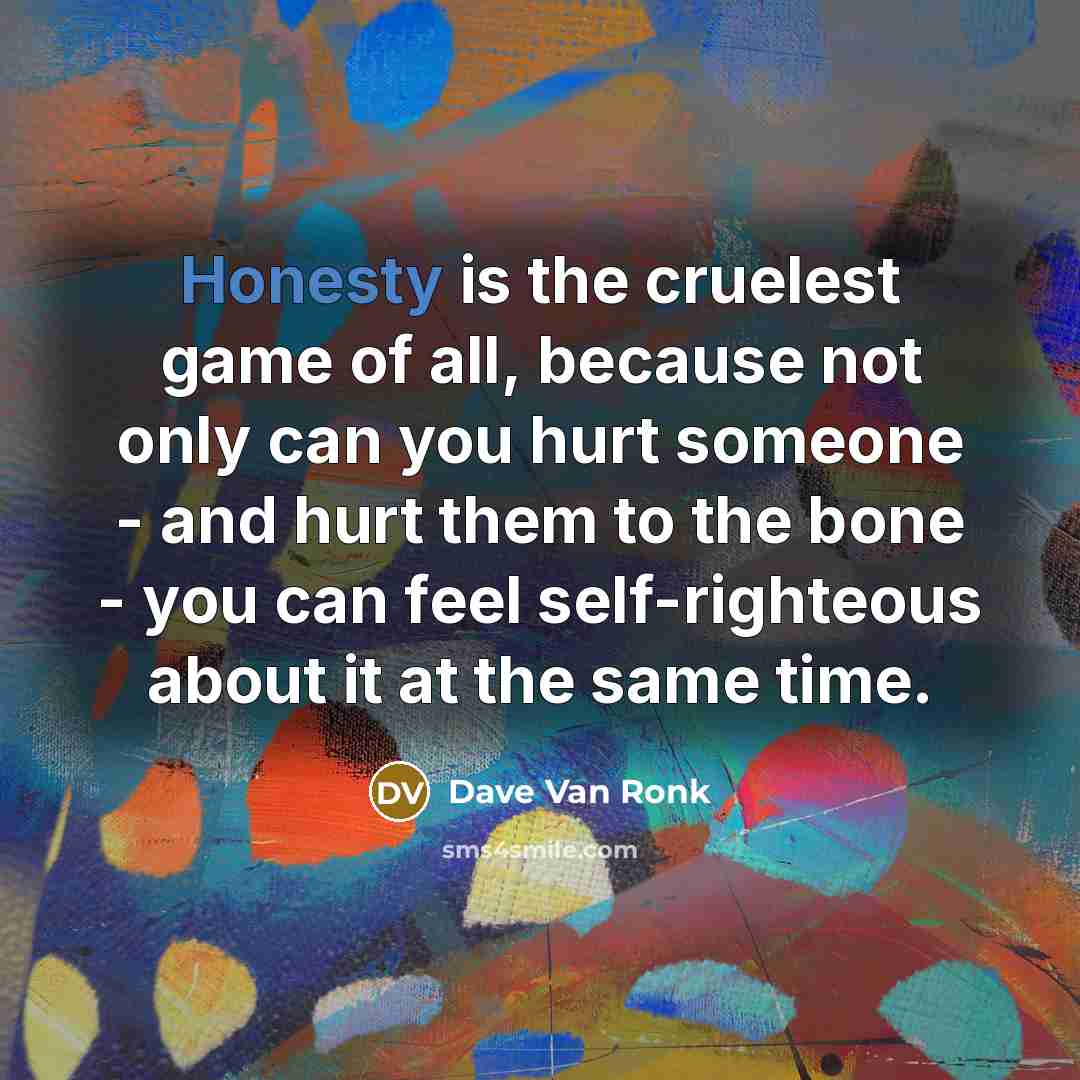 “Honesty is the cruelest game of all, because not only…” quote by Dave Van Ronk