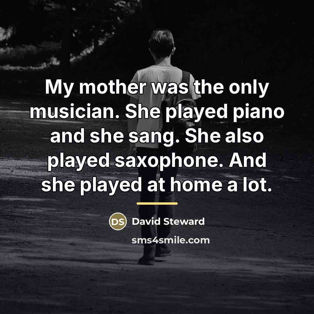 “My mother was the only musician. She played piano and…” quote by David Steward