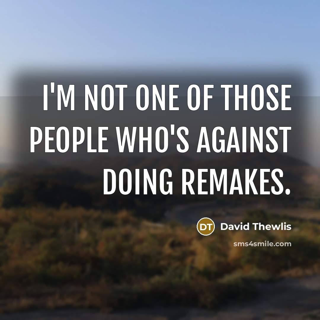 “I'm not one of those people who's against doing remakes.…” quote by David Thewlis