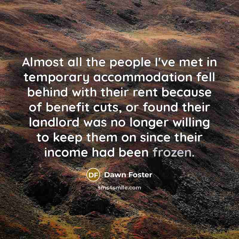 “Almost all the people I've met in temporary accommodation fell…” quote by Dawn Foster