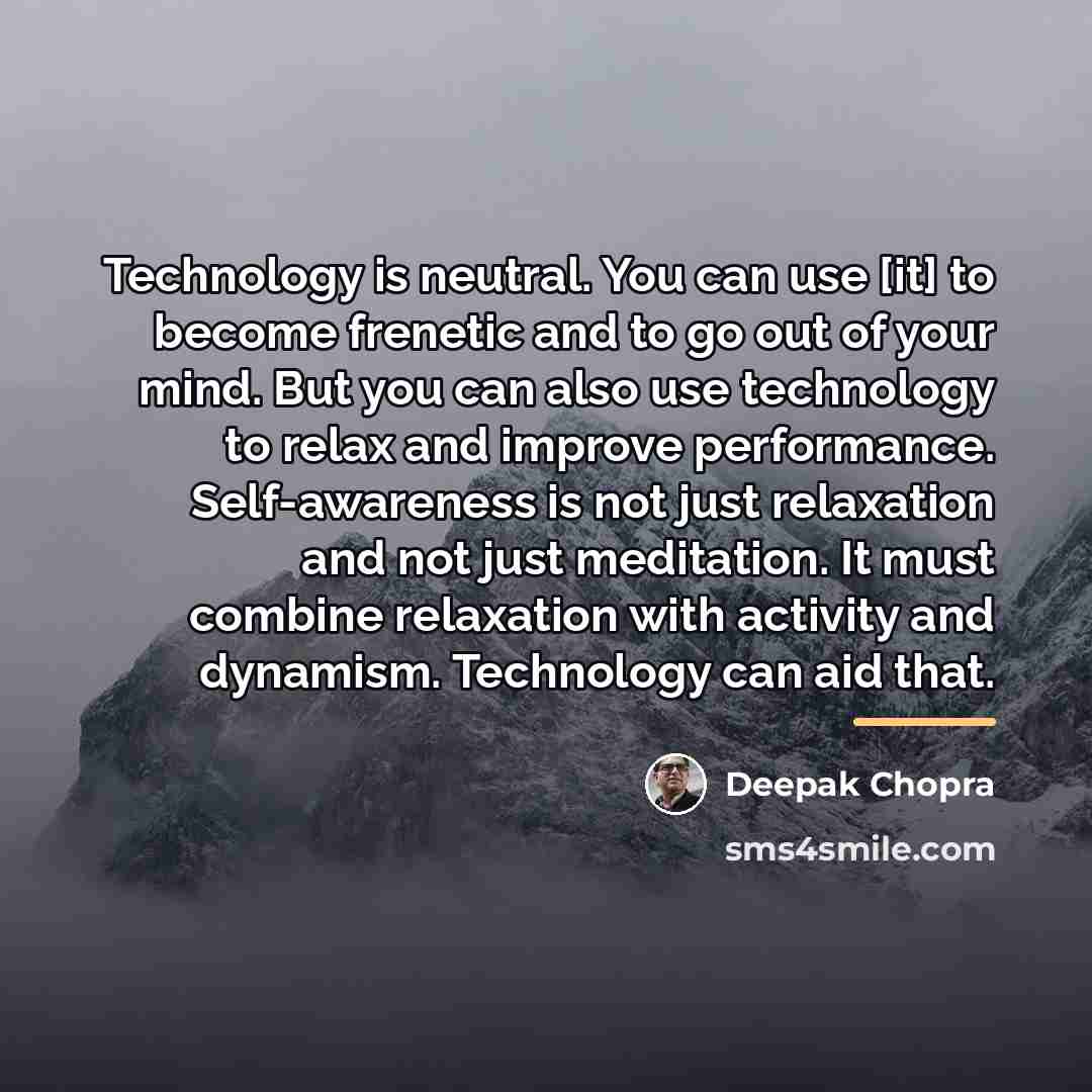 “Technology is neutral. You can use [it] to become frenetic…” quote by Deepak Chopra