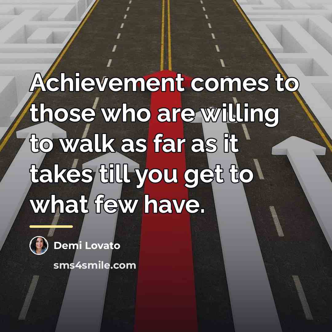 “Achievement comes to those who are willing to walk as…” quote by Demi Lovato