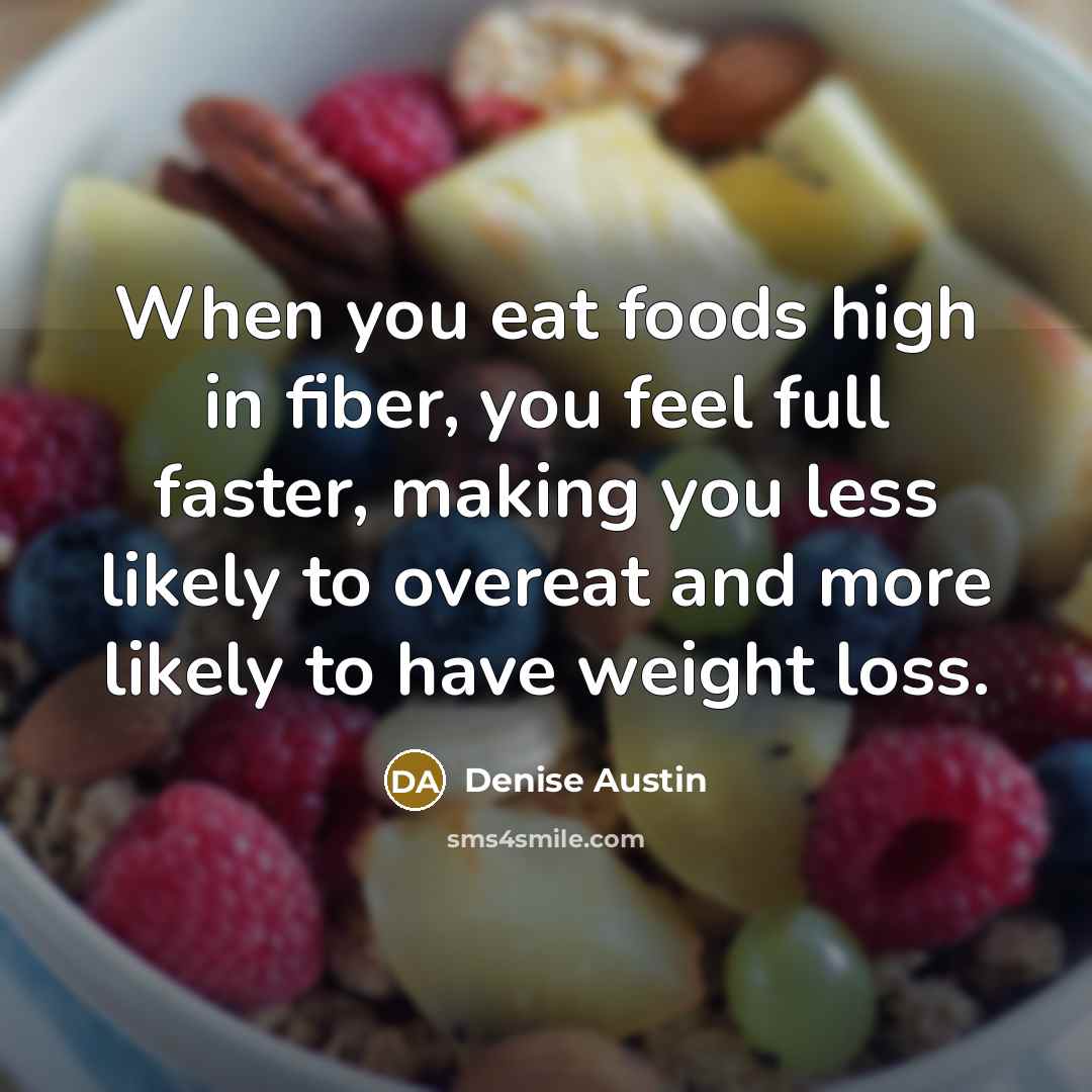 “When you eat foods high in fiber, you feel full…” quote by Denise Austin