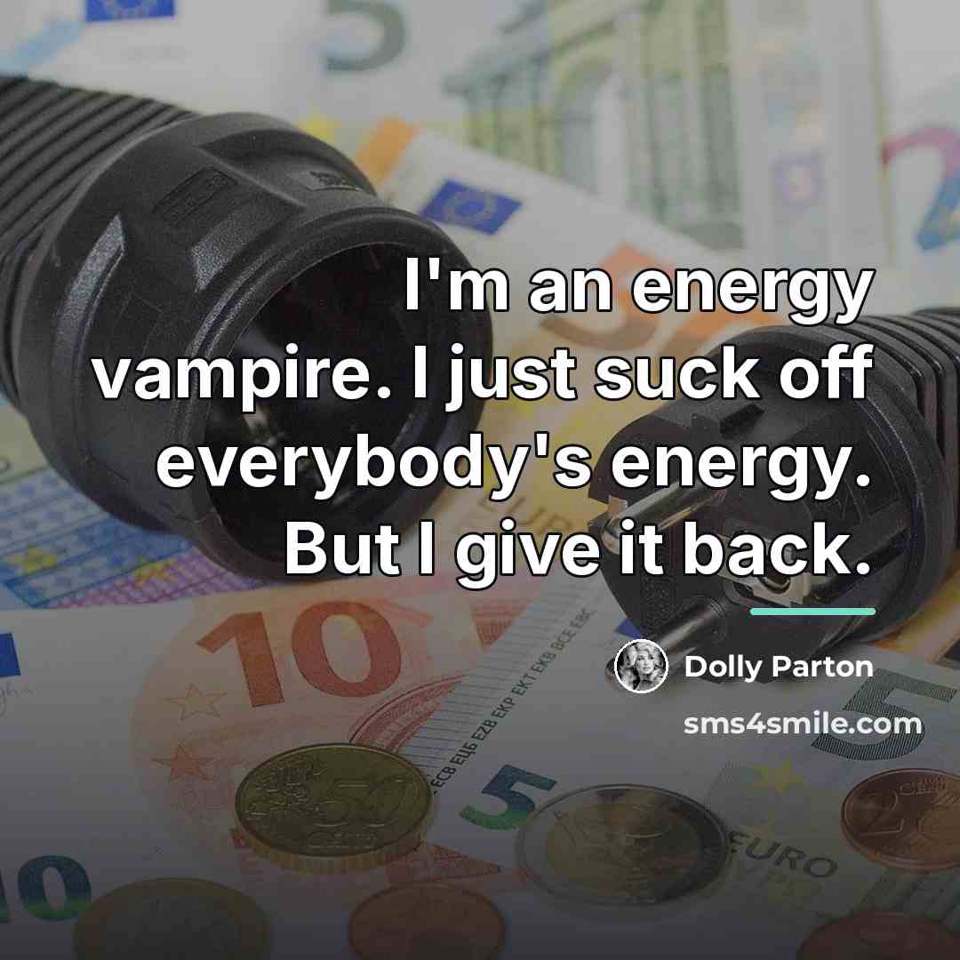 “I'm an energy vampire. I just suck off everybody's energy.…” quote by Dolly Parton