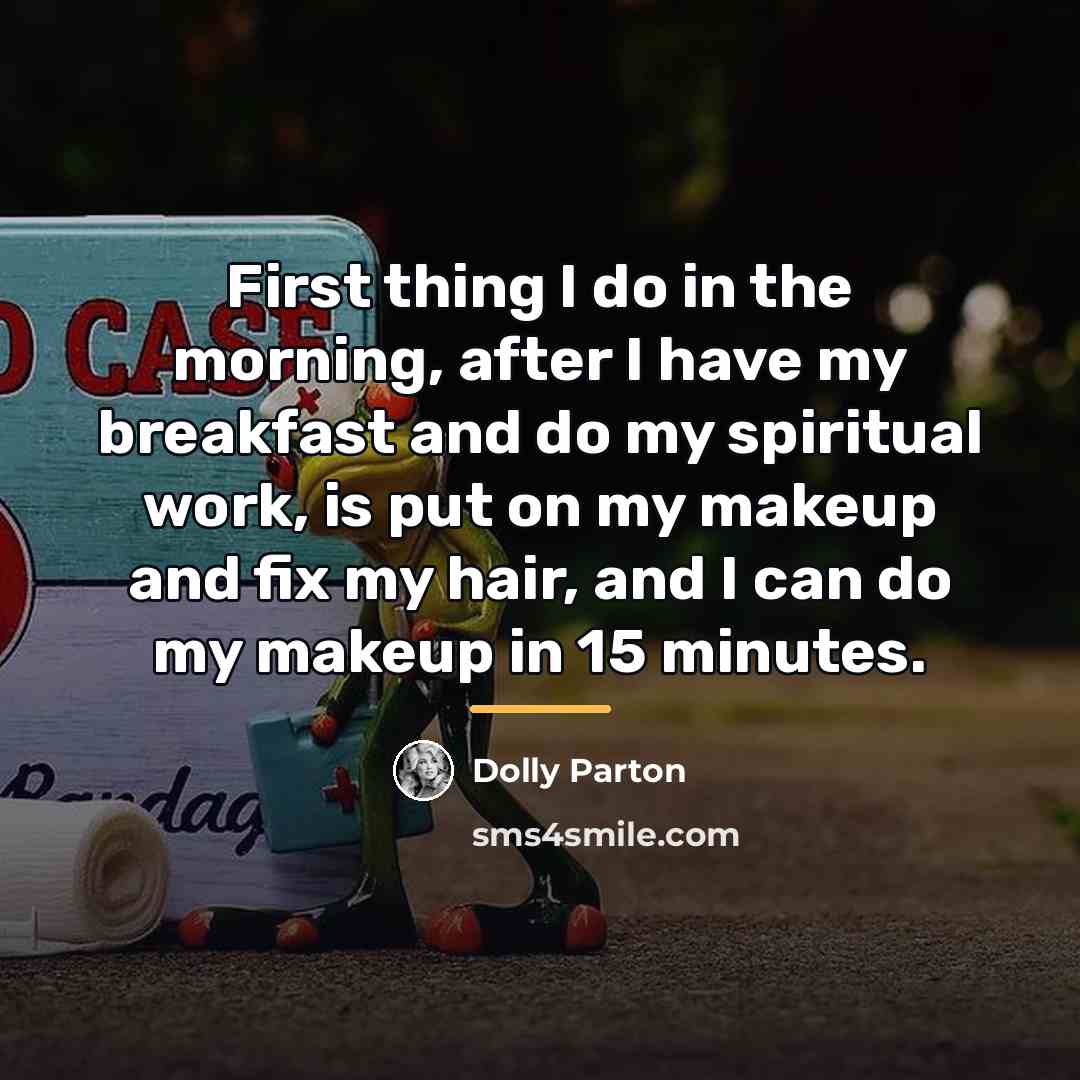 “First thing I do in the morning, after I have…” quote by Dolly Parton