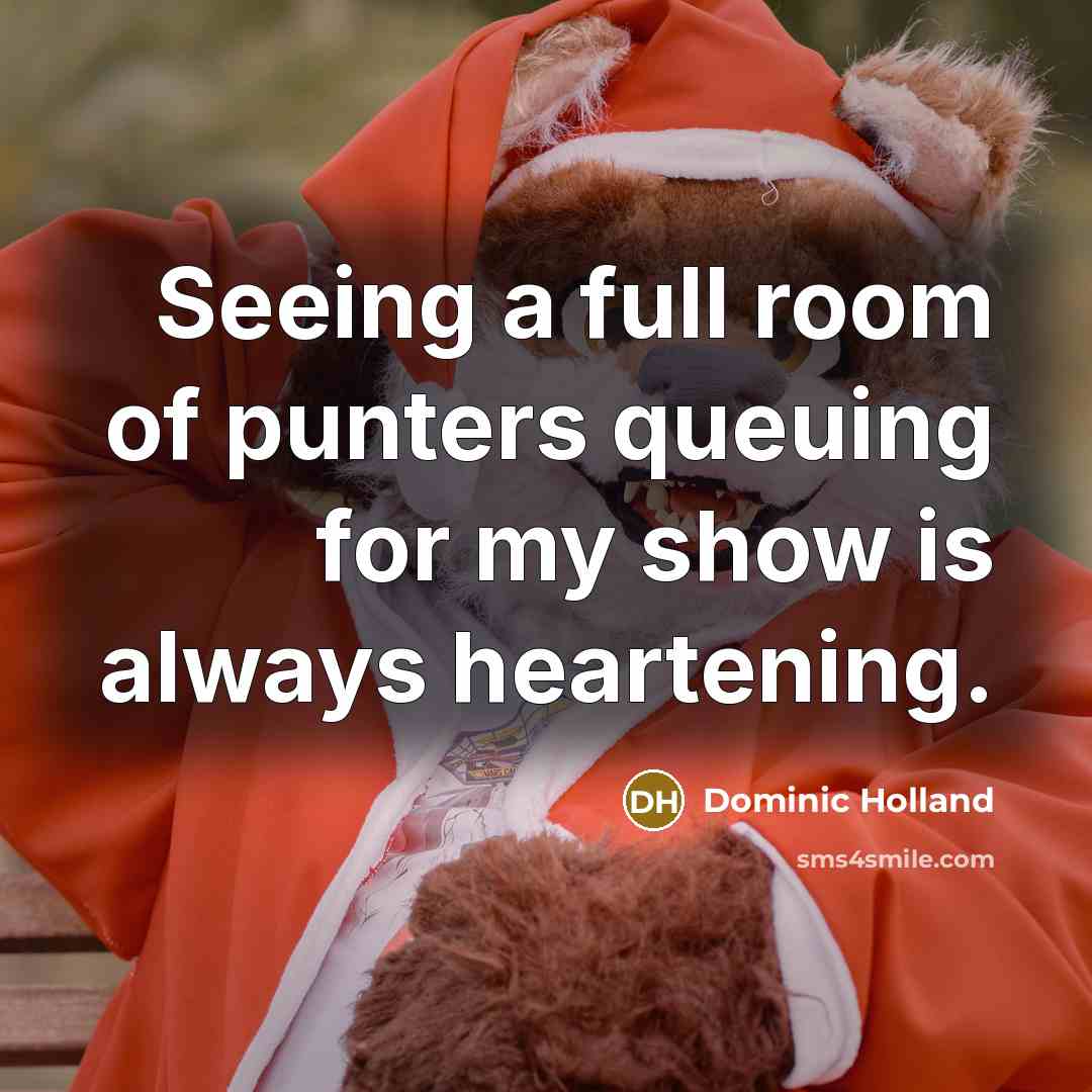 “Seeing a full room of punters queuing for my show…” quote by Dominic Holland