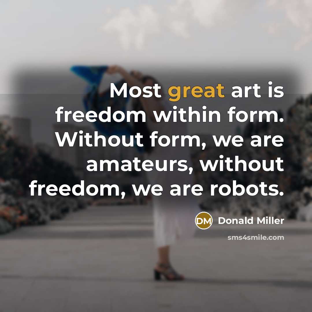 “Most great art is freedom within form. Without form, we…” quote by Donald Miller