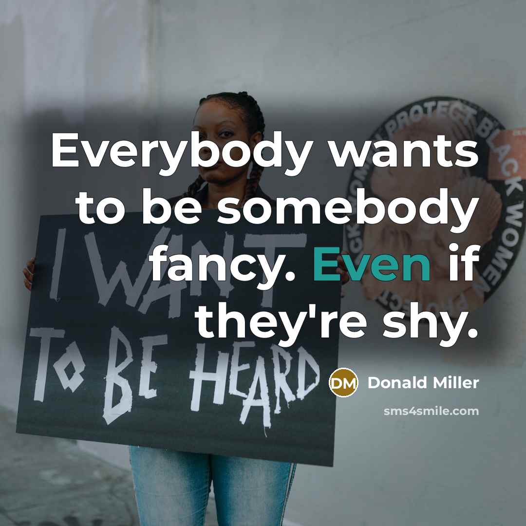 “Everybody wants to be somebody fancy. Even if they're shy.…” quote by Donald Miller