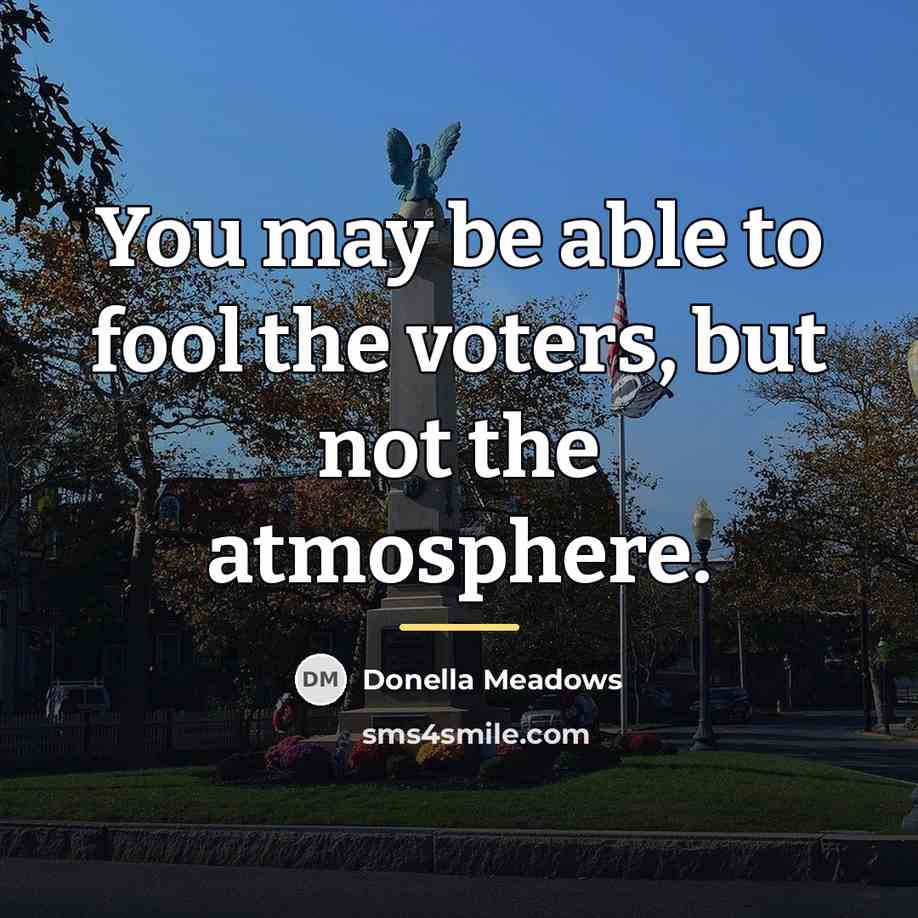 “You may be able to fool the voters, but not…” quote by Donella Meadows