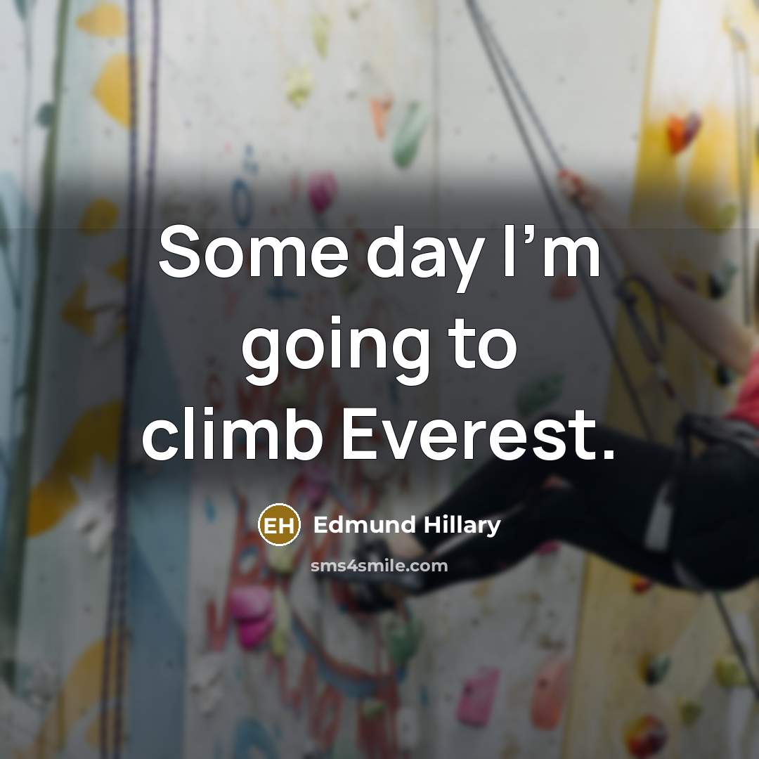 “Some day I'm going to climb Everest.…” quote by Edmund Hillary