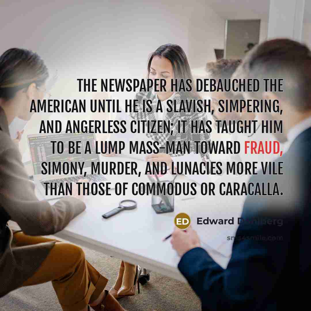 “The newspaper has debauched the American until he is a…” quote by Edward Dahlberg