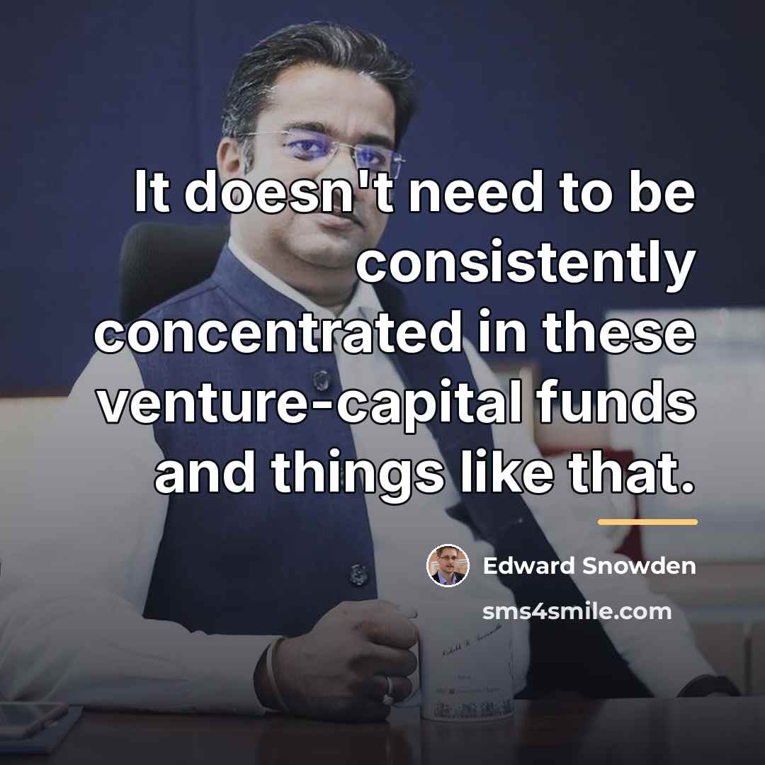 “It doesn't need to be consistently concentrated in these venture-capital…” quote by Edward Snowden