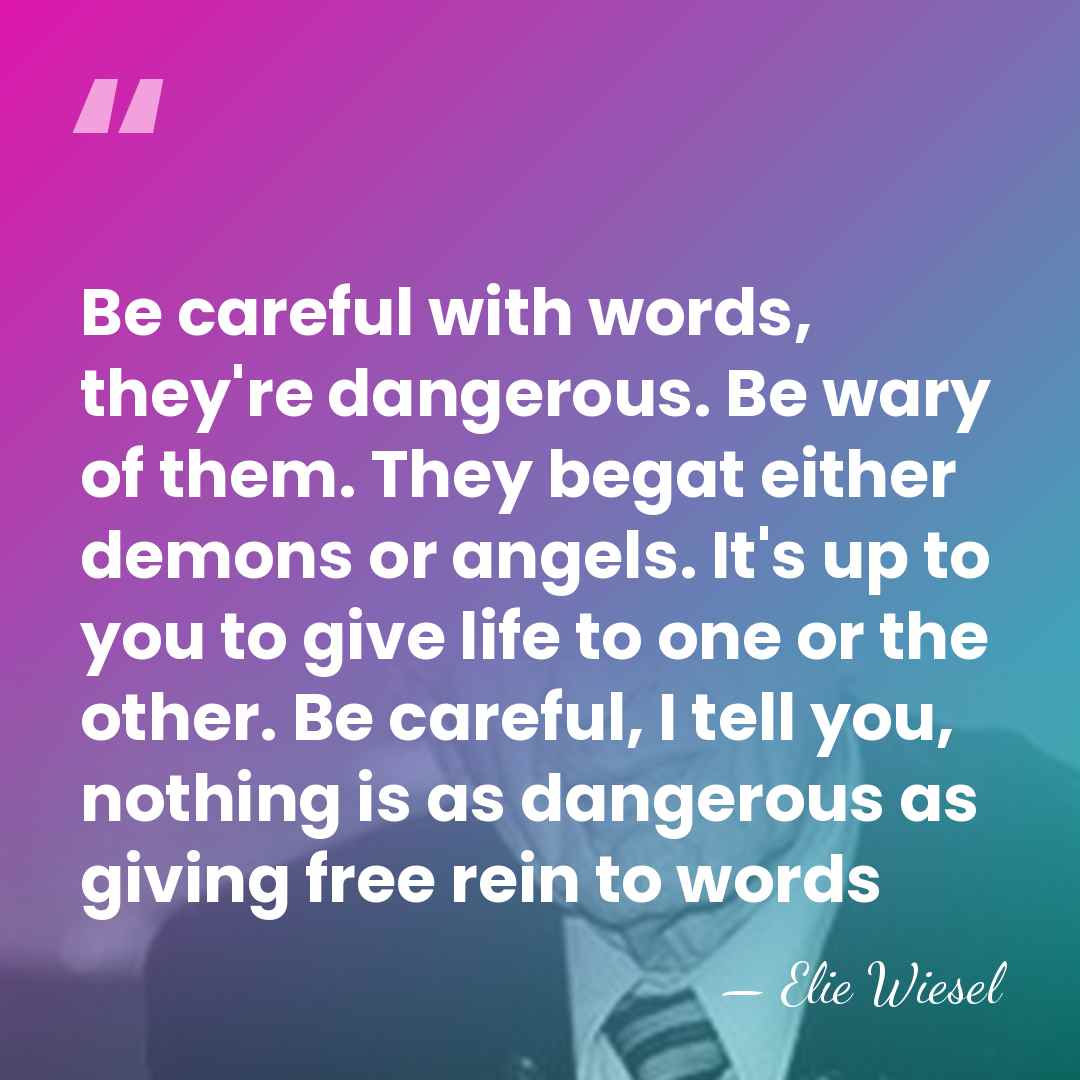 Be careful with words, they're dangerous. Be wary of them. They begat&hellip; - Elie Wiesel