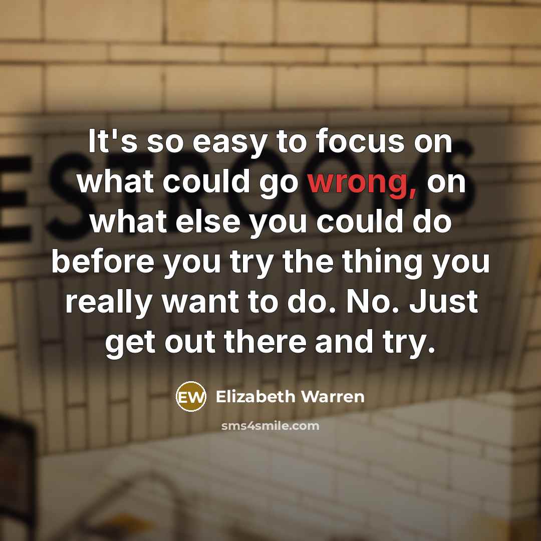 “It's so easy to focus on what could go wrong,…” quote by Elizabeth Warren