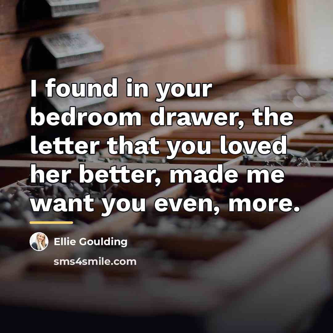 “I found in your bedroom drawer, the letter that you…” quote by Ellie Goulding