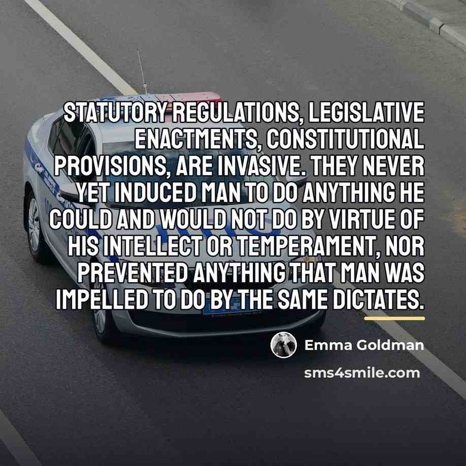 “statutory regulations, legislative enactments, constitutional provisions, are invasive. They never…” quote by Emma Goldman