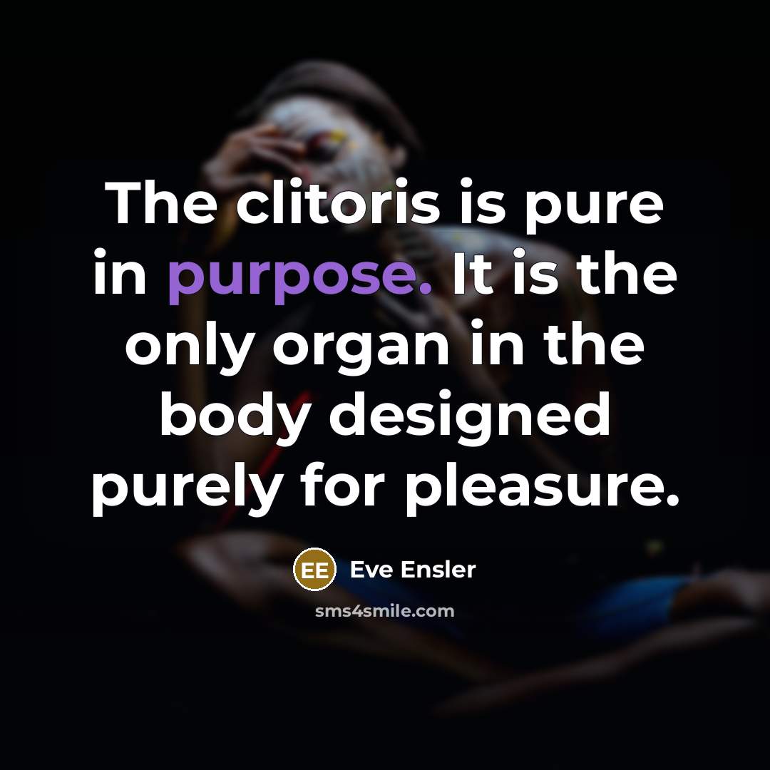 “The clitoris is pure in purpose. It is the only…” quote by Eve Ensler