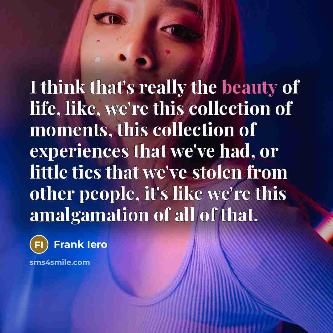 “I think that's really the beauty of life, like, we're…” quote by Frank Iero