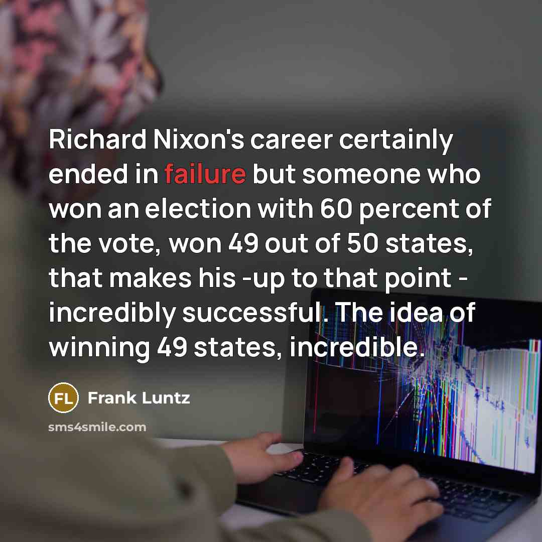 “Richard Nixon's career certainly ended in failure but someone who…” quote by Frank Luntz