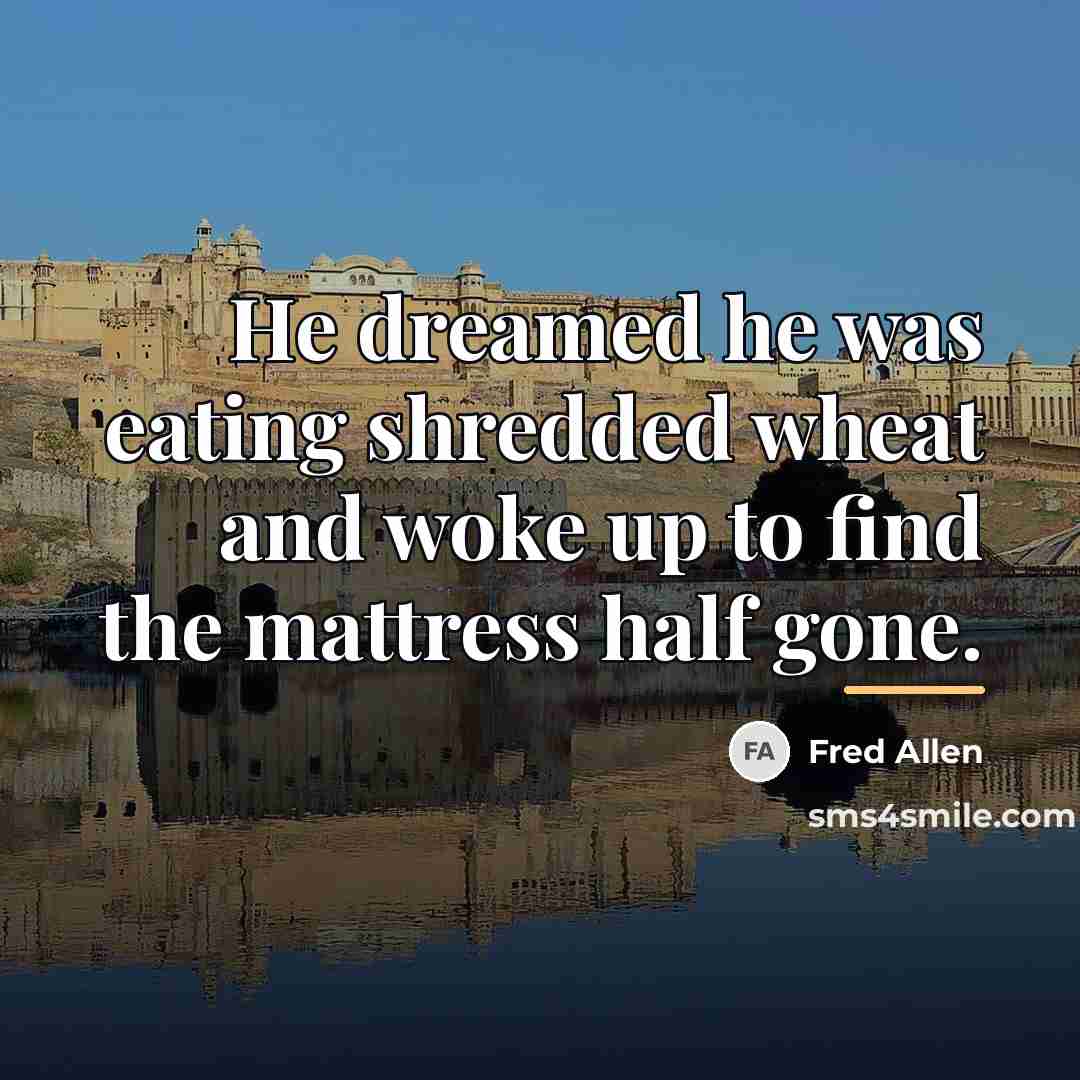 “He dreamed he was eating shredded wheat and woke up…” quote by Fred Allen