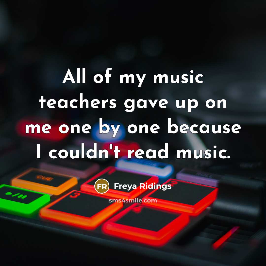 “All of my music teachers gave up on me one…” quote by Freya Ridings
