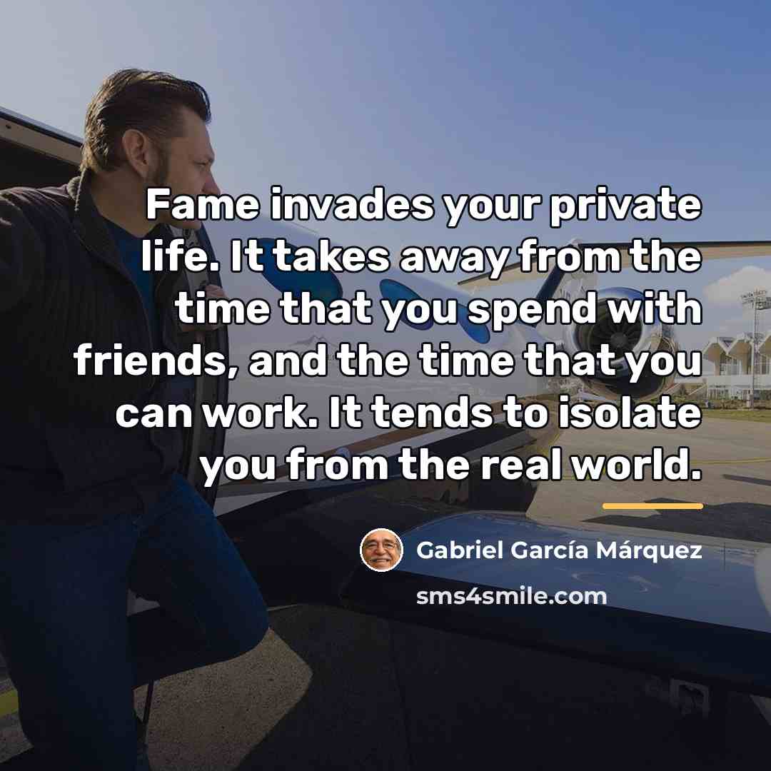 “Fame invades your private life. It takes away from the…” quote by Gabriel Garcia Marquez