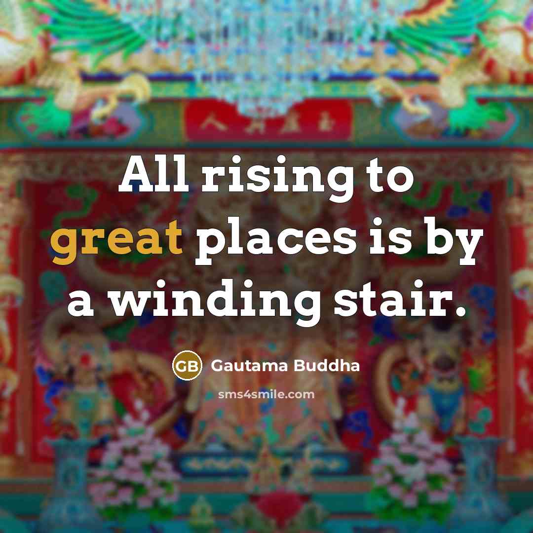 “All rising to great places is by a winding stair.…” quote by Gautama Buddha