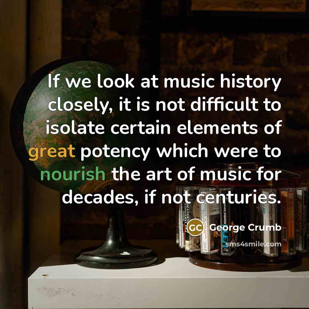 “If we look at music history closely, it is not…” quote by George Crumb
