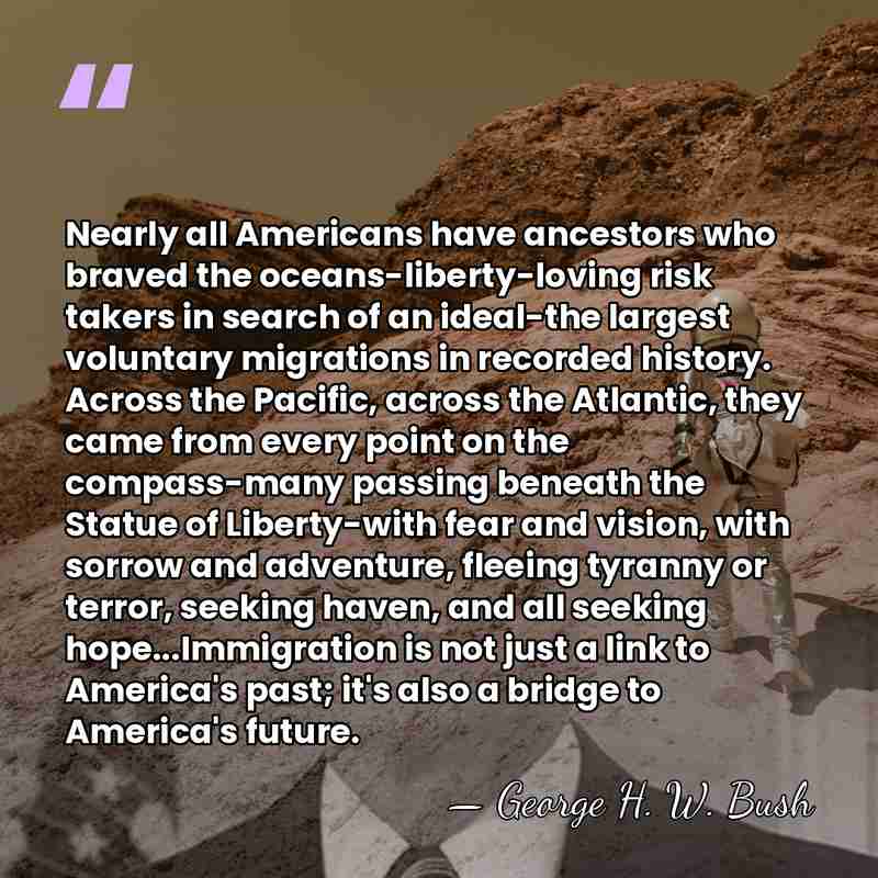 Nearly all Americans have ancestors who braved the oceans-liberty-loving risk takers in&hellip; - George H. W. Bush