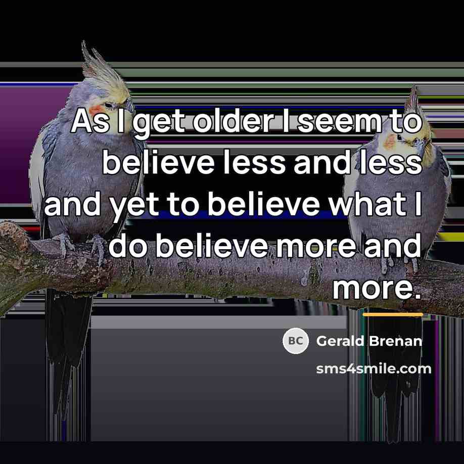 “As I get older I seem to believe less and…” quote by Gerald Brenan