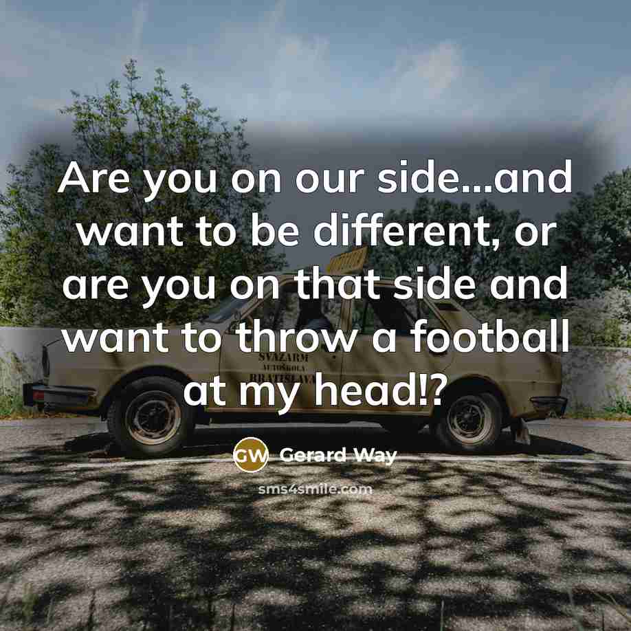 “Are you on our side...and want to be different, or…” quote by Gerard Way