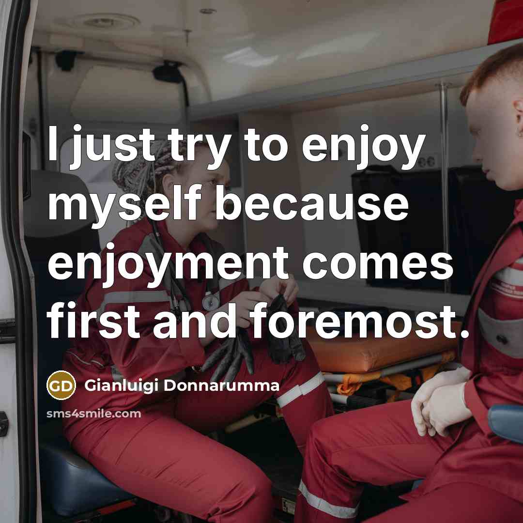 “I just try to enjoy myself because enjoyment comes first…” quote by Gianluigi Donnarumma