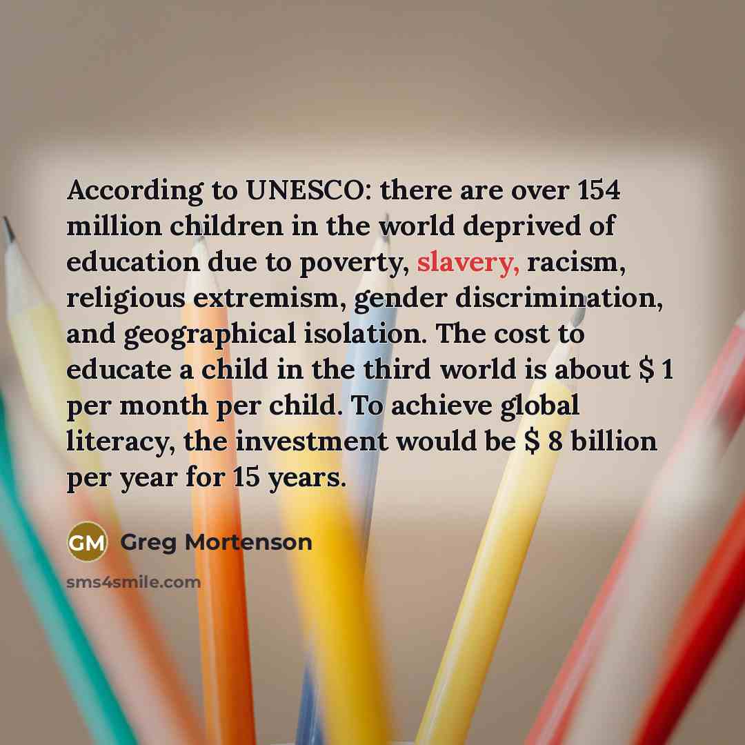 “According to UNESCO: there are over 154 million children in…” quote by Greg Mortenson